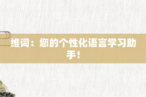 维词：您的个性化语言学习助手！