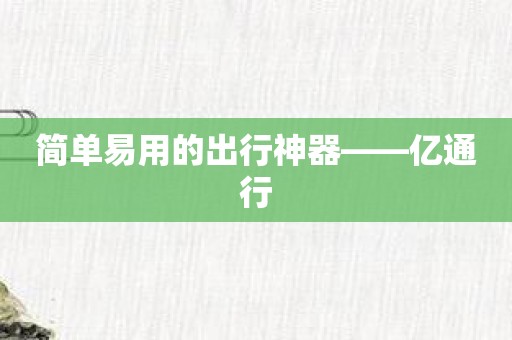简单易用的出行神器——亿通行