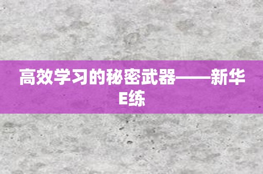 高效学习的秘密武器——新华E练