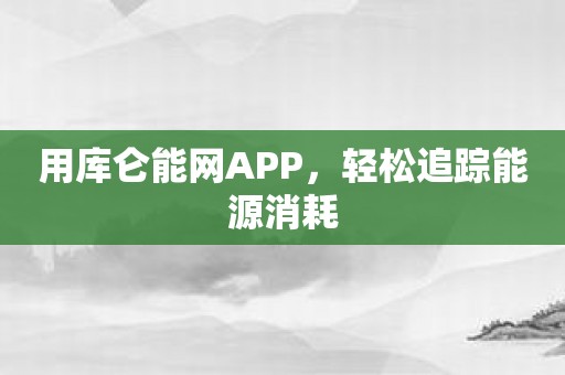用库仑能网APP，轻松追踪能源消耗