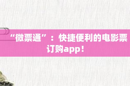 “微票通”：快捷便利的电影票订购app！