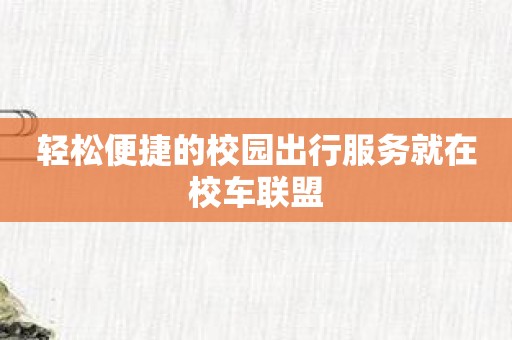 轻松便捷的校园出行服务就在校车联盟
