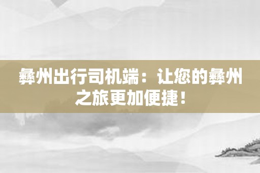 彝州出行司机端：让您的彝州之旅更加便捷！