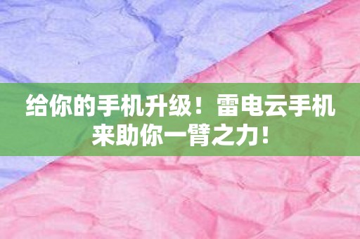 给你的手机升级！雷电云手机来助你一臂之力！