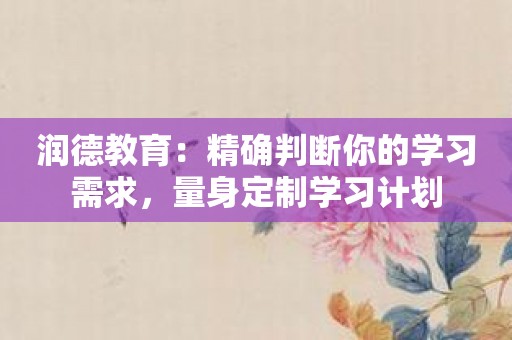 润德教育：精确判断你的学习需求，量身定制学习计划