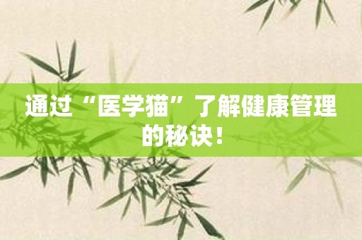通过“医学猫”了解健康管理的秘诀！