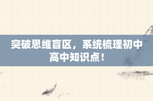 突破思维盲区，系统梳理初中高中知识点！