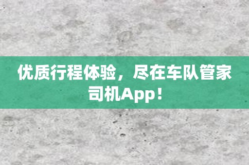 优质行程体验，尽在车队管家司机App！