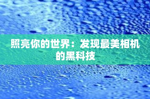 照亮你的世界：发现最美相机的黑科技