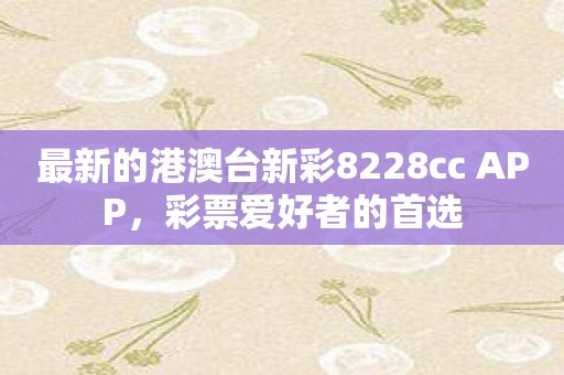 最新的港澳台新彩8228cc APP，彩票爱好者的首选