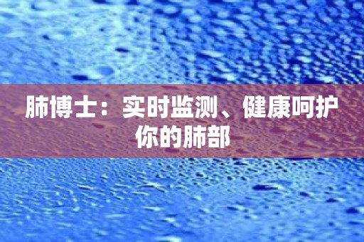 肺博士：实时监测、健康呵护你的肺部