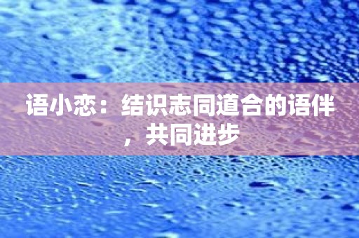 语小恋：结识志同道合的语伴，共同进步