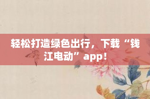 轻松打造绿色出行，下载“钱江电动”app！