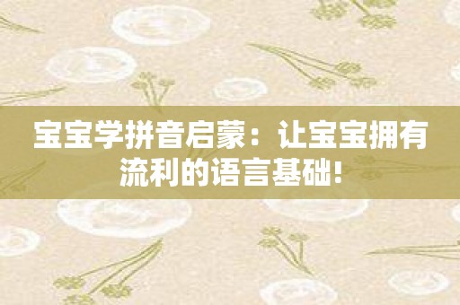 宝宝学拼音启蒙：让宝宝拥有流利的语言基础!