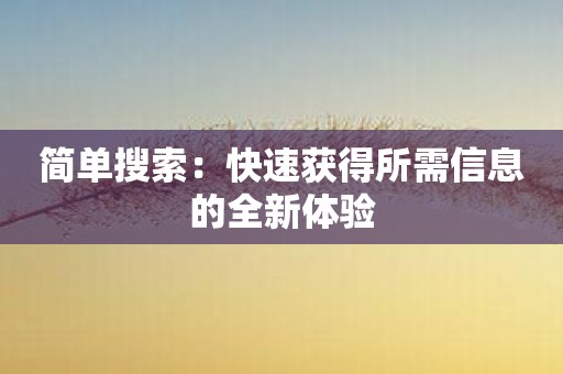 简单搜索：快速获得所需信息的全新体验