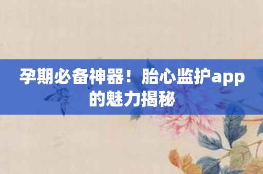 孕期必备神器！胎心监护app的魅力揭秘