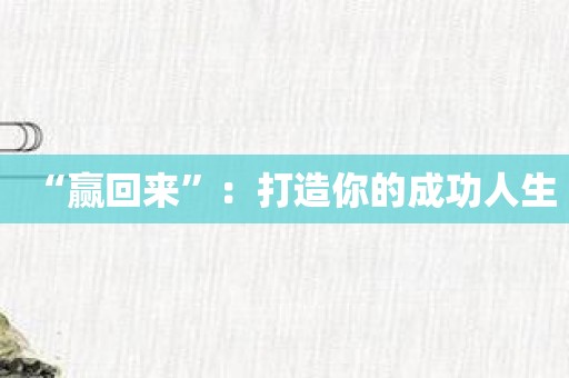“赢回来”：打造你的成功人生
