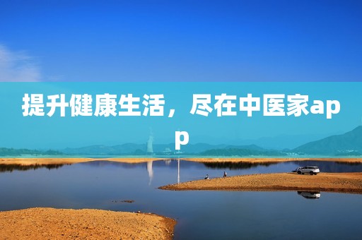 提升健康生活，尽在中医家app