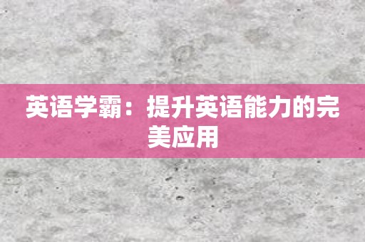 英语学霸：提升英语能力的完美应用