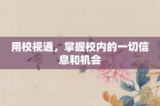 用校视通，掌握校内的一切信息和机会
