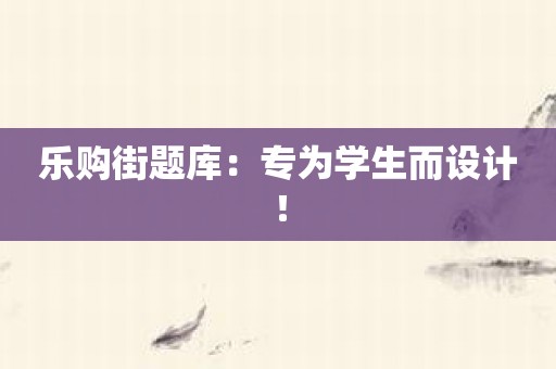 乐购街题库：专为学生而设计！