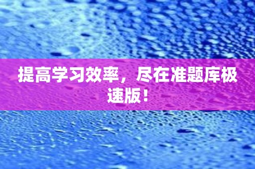 提高学习效率，尽在准题库极速版！
