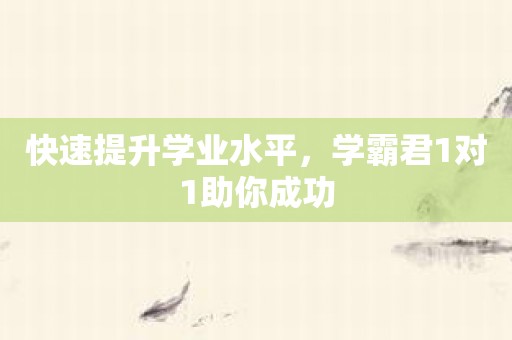 快速提升学业水平，学霸君1对1助你成功