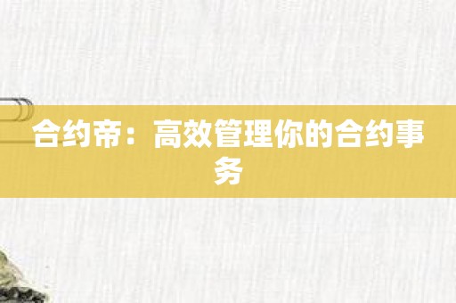 合约帝：高效管理你的合约事务