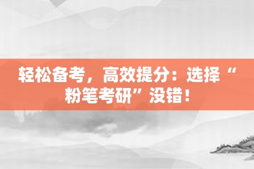 轻松备考，高效提分：选择“粉笔考研”没错！