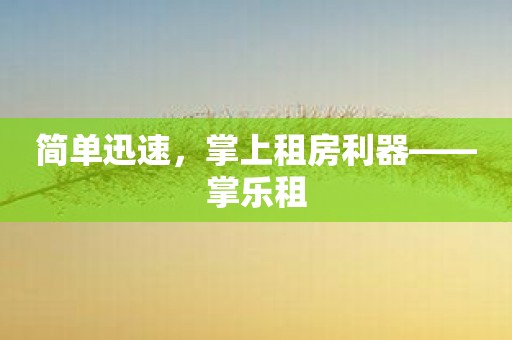 简单迅速，掌上租房利器——掌乐租