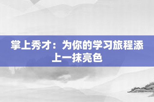 掌上秀才：为你的学习旅程添上一抹亮色