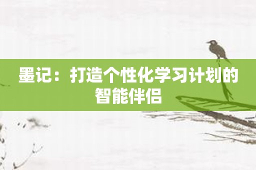 墨记：打造个性化学习计划的智能伴侣