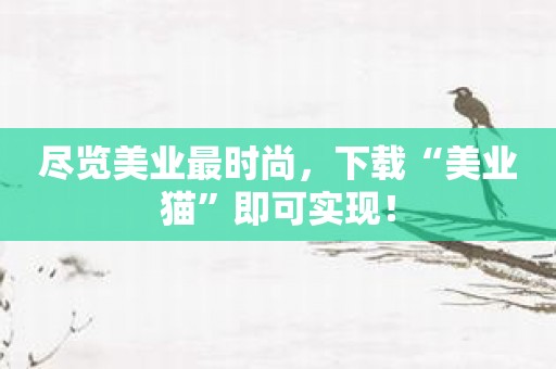 尽览美业最时尚，下载“美业猫”即可实现！