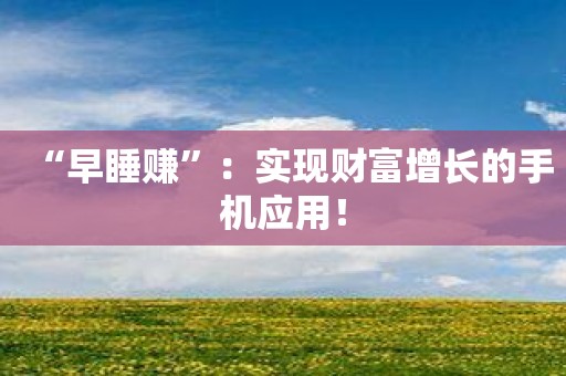 “早睡赚”：实现财富增长的手机应用！