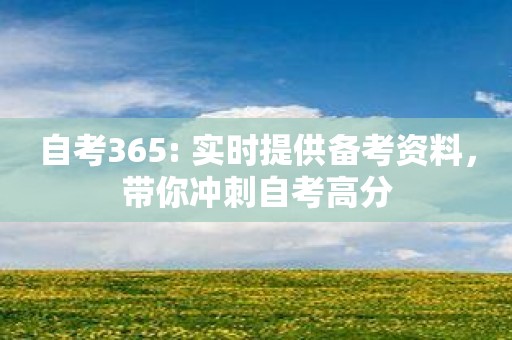 自考365: 实时提供备考资料，带你冲刺自考高分