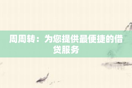 周周转：为您提供最便捷的借贷服务