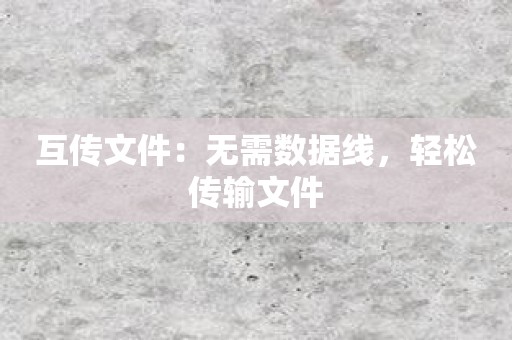 互传文件：无需数据线，轻松传输文件