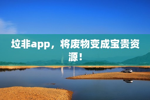 垃非app，将废物变成宝贵资源！