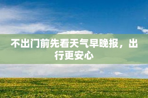 不出门前先看天气早晚报，出行更安心