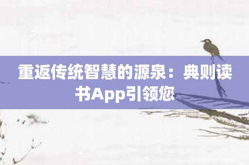 重返传统智慧的源泉：典则读书App引领您
