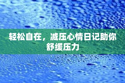 轻松自在，减压心情日记助你舒缓压力