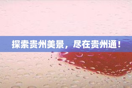 探索贵州美景，尽在贵州通！