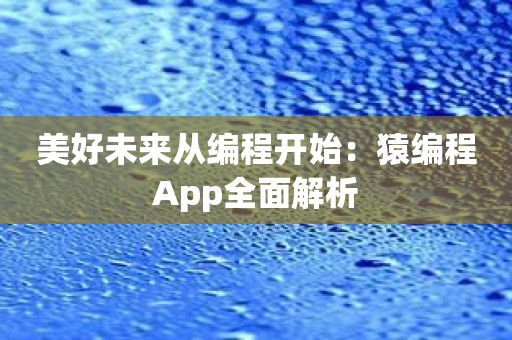 美好未来从编程开始：猿编程App全面解析