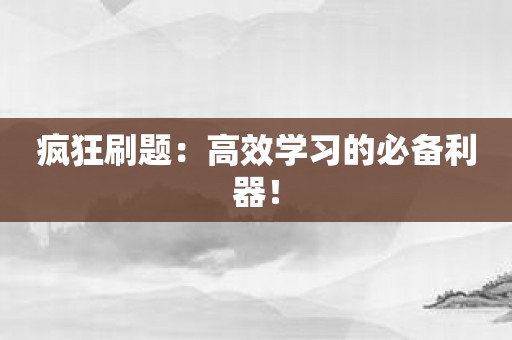 疯狂刷题：高效学习的必备利器！