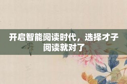 开启智能阅读时代，选择才子阅读就对了