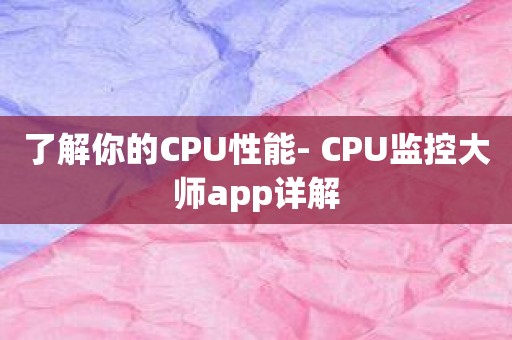 了解你的CPU性能- CPU监控大师app详解