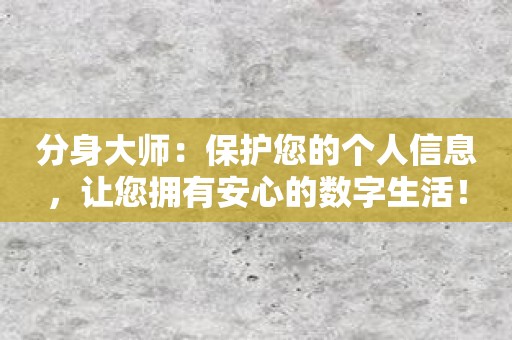 分身大师：保护您的个人信息，让您拥有安心的数字生活！
