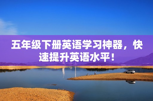五年级下册英语学习神器，快速提升英语水平！