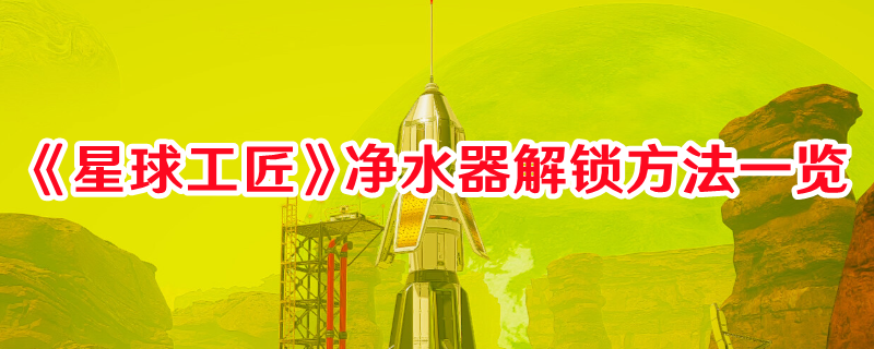 《星球工匠》净水器解锁方法一览